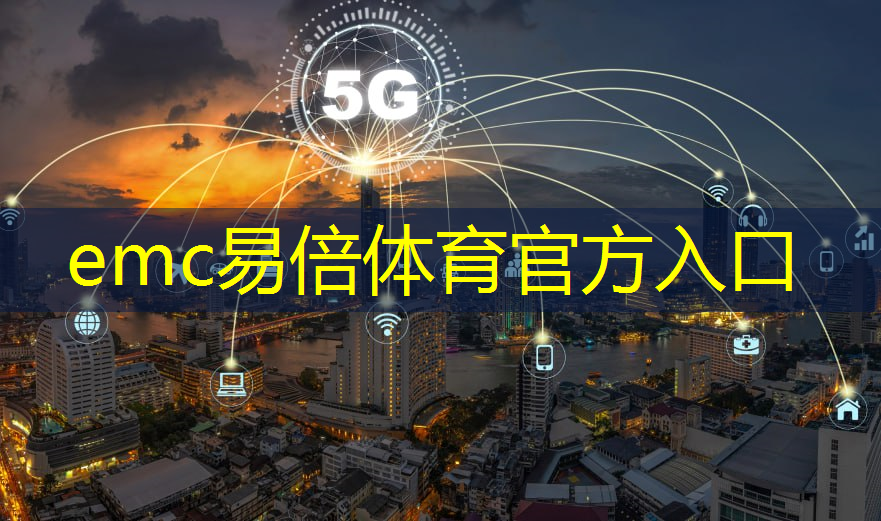 emc易倍：5g时代与移动互联网的联系